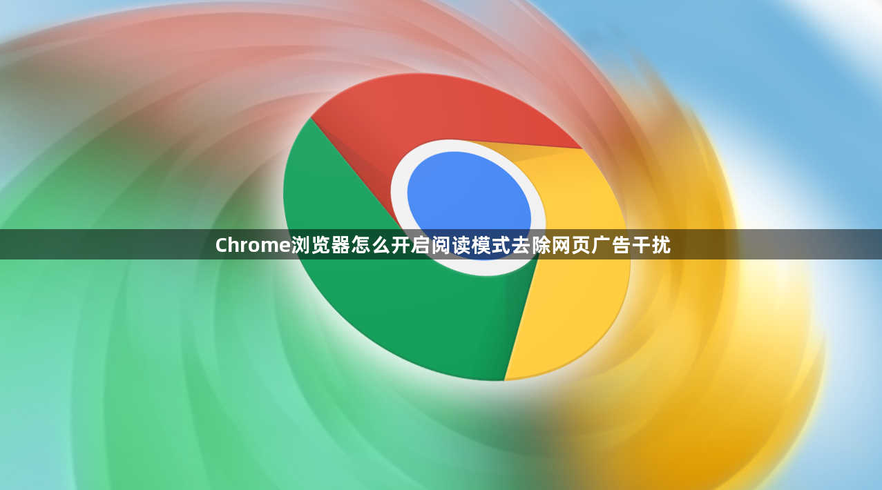 Chrome浏览器怎么开启阅读模式去除网页广告干扰1