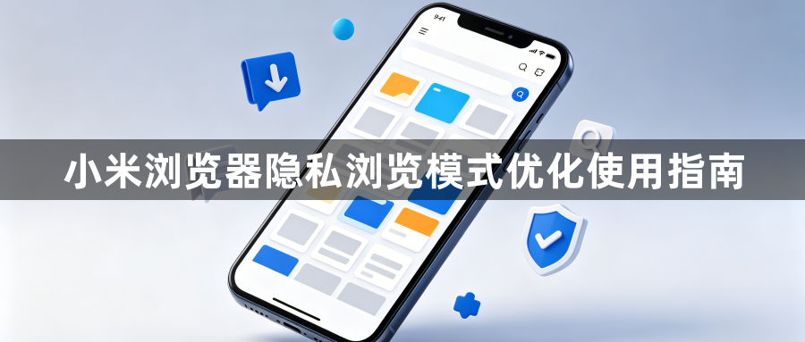 小米浏览器隐私浏览模式优化使用指南1