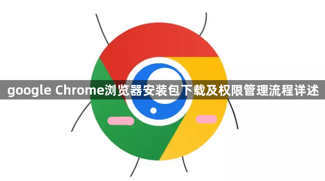 google Chrome浏览器安装包下载及权限管理流程详述1