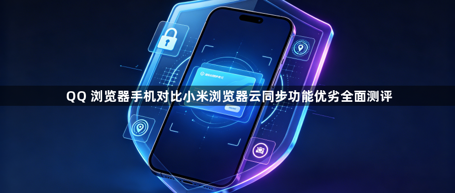 QQ 浏览器手机对比小米浏览器云同步功能优劣全面测评1