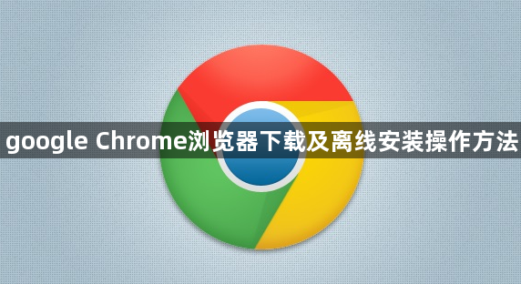 google Chrome浏览器下载及离线安装操作方法1