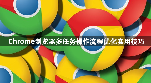 Chrome浏览器多任务操作流程优化实用技巧1
