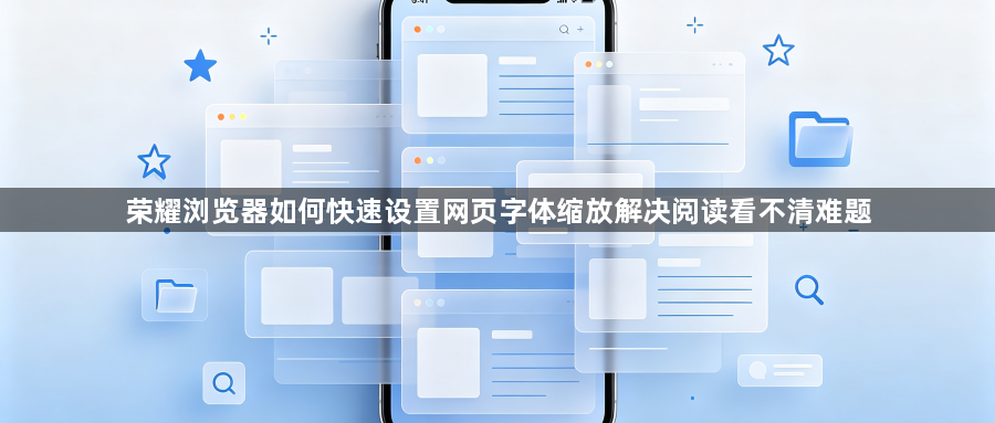 荣耀浏览器如何快速设置网页字体缩放解决阅读看不清难题1