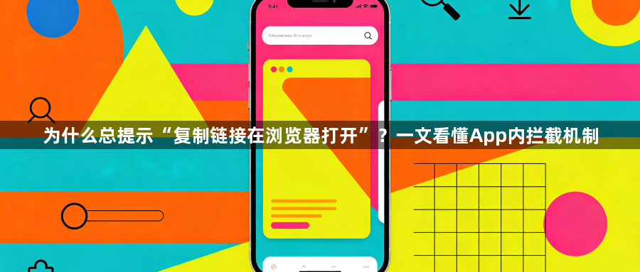 为什么总提示“复制链接在浏览器打开”？一文看懂App内拦截机制1