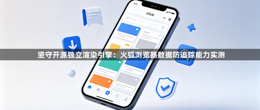 坚守开源独立渲染引擎：火狐浏览器数据防追踪能力实测1
