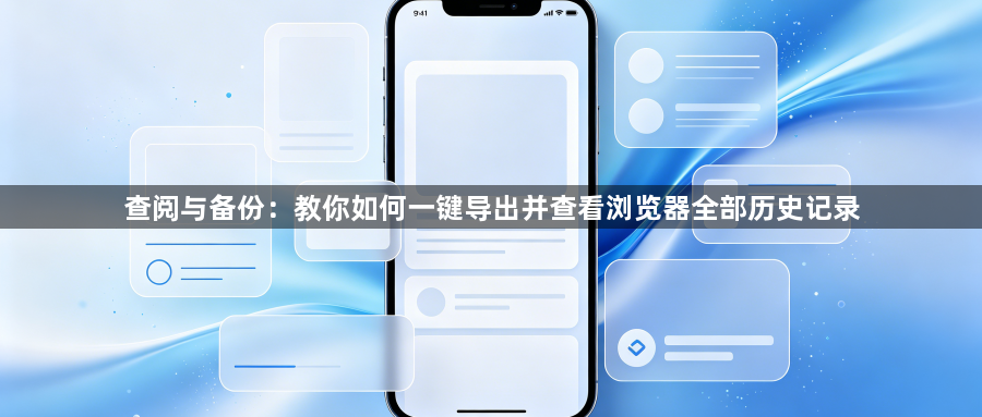 查阅与备份:教你如何一键导出并查看浏览器全部历史记录1