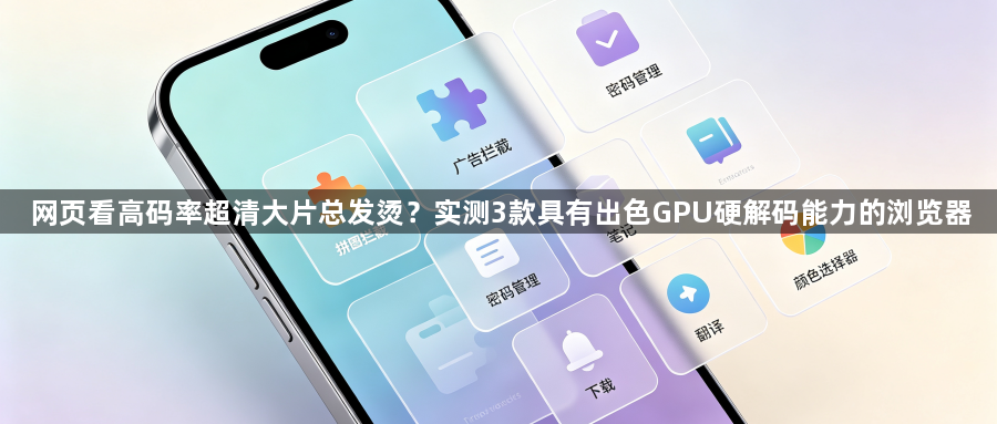 网页看高码率超清大片总发烫？实测3款具有出色GPU硬解码能力的浏览器1