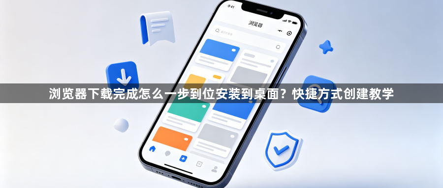 浏览器下载完成怎么一步到位安装到桌面?快捷方式创建教学1